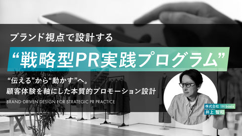 「ブランド視点で設計する“戦略型PR実践プログラム」 〜“伝える”から“動かす”へ。顧客体験を軸にした本質的プロモーション設計〜